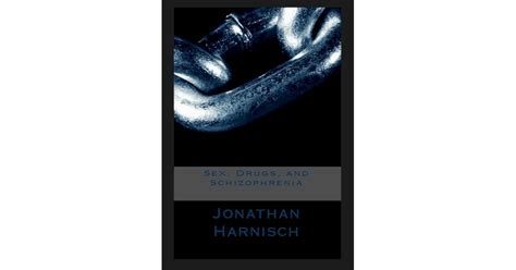 Sex Drugs And Schizophrenia By Jonathan Harnisch