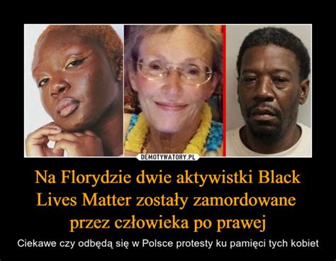 Na Florydzie Dwie Aktywistki Black Lives Matter Zosta Y Zamordowane