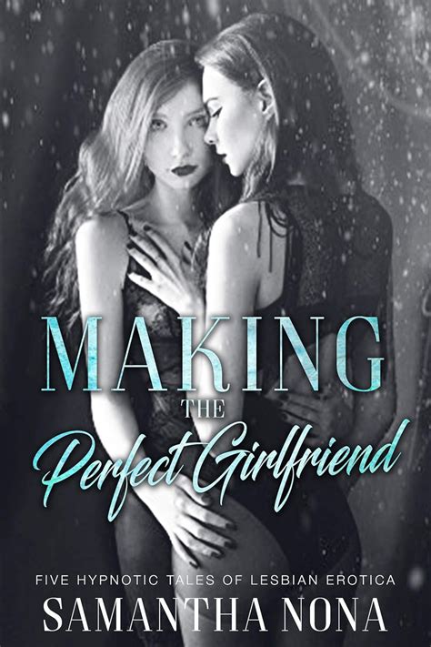 Making The Perfect Girlfriend Five Hypnotic Tales Of Lesbian Erotica Ebook Nona Samantha