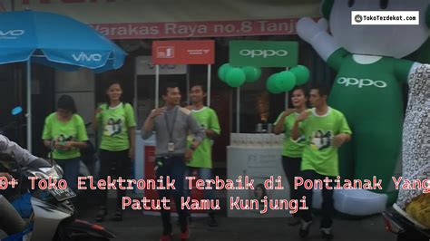 10 Toko Elektronik Terbaik Di Pontianak Yang Patut Kamu Kunjungi