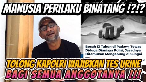 Perilaku Oknum Pol151 Makin Tak Manusiawi TOLONG KAPOLRI WAJIBKAN