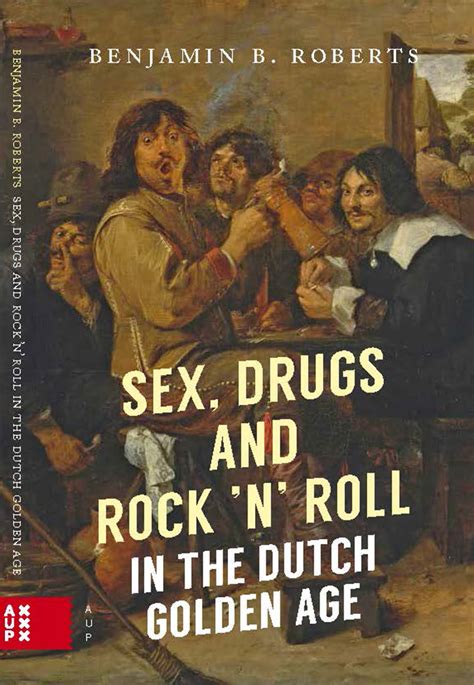 Sex Drugs And Rock N Roll In The Dutch Golden Age By Benjamin B Roberts Goodreads