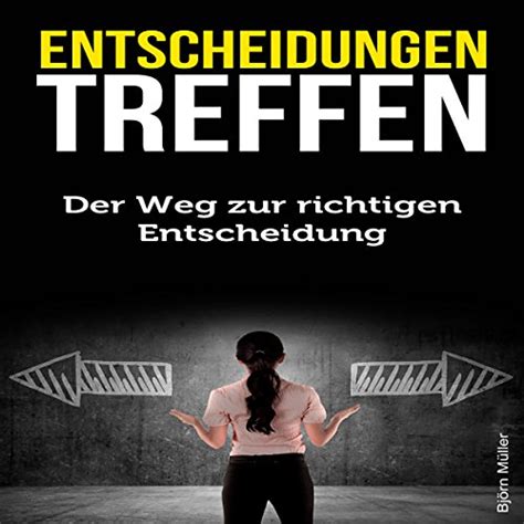 Entscheidungen Treffen Der Weg Zur Richtigen Entscheidung Hörbuch