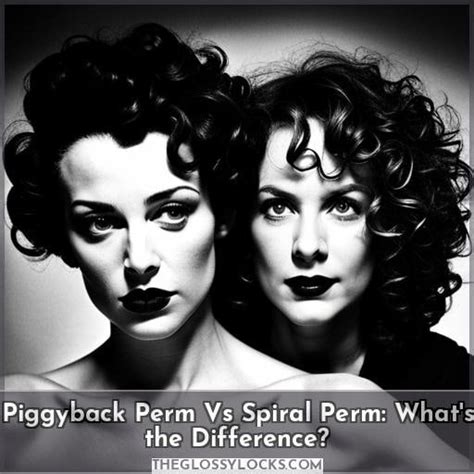 Piggyback Perm Vs Spiral Perm Understanding The Differences