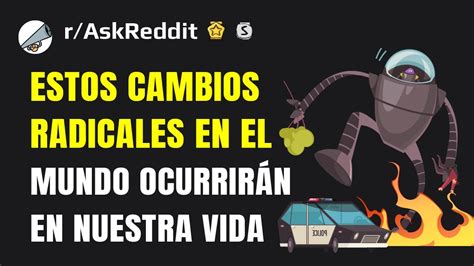 Qu Cambio Radical Se Producir En El Mundo Durante Nuestra Vida