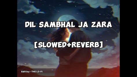 Dil Sambhal Ja Zara Lofi Slowed Reverbed Arijit Singh The Lo