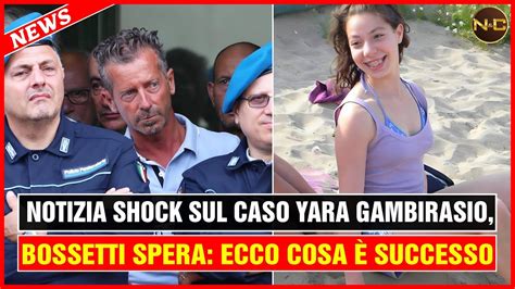 Notizia shock sul caso Yara Gambirasio Bossetti spera ecco cosa è