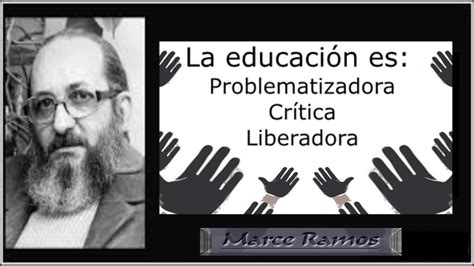 Paulo Freire Educaci N Liberadora Pedagog A Youtube