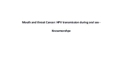 Mouth And Throat Cancer HPV Transmission During Oral Sex Pptx