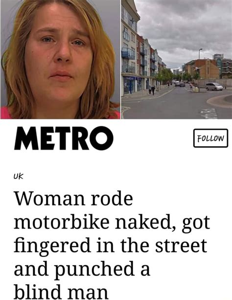Woman rode motorbike naked got ﬁngered in the street and punched a blind man iFunny