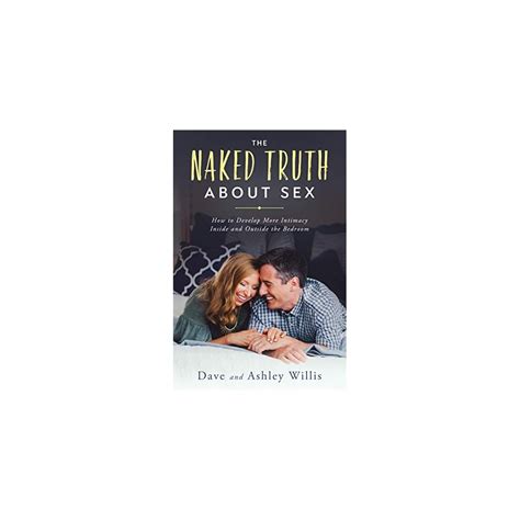 Buy The Naked Truth About Sex How To Develop More Intimacy Inside And Outside The Bedroom
