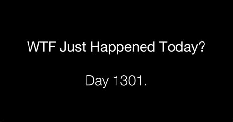 Day 1301 Serious Consequences What The Fuck Just Happened Today