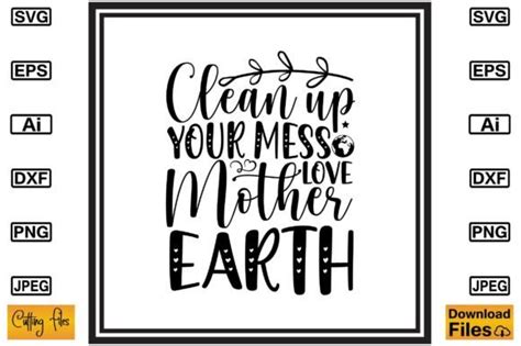 1 Clean Up Your Mess Love Mother Earth T Shirt Designs And Graphics