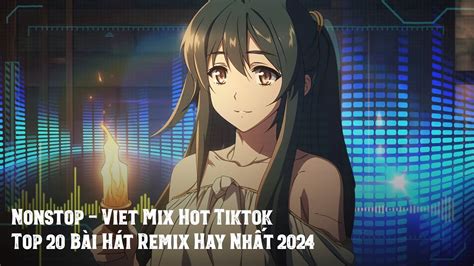 Nonstop Viet Mix Hot Tiktok Nhạc Trend TikTok Remix 2024 Vinahouse Bay Phòng Bass Cực Mạnh