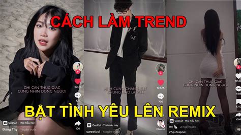 Cách Làm Trend Bật Tình Yêu Lên Remix Hot Tik Tok YouTube