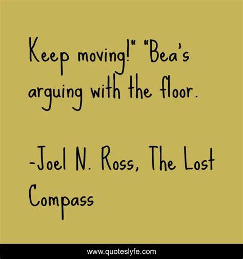 Keep Moving ” “bea’s Arguing With The Floor Quote By Joel N Ross The Lost Compass Quoteslyfe