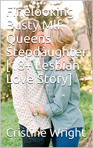 Finelooking Busty Mlf Queens Stepdaughter Lesbian Love Story By Cristine Wright Goodreads