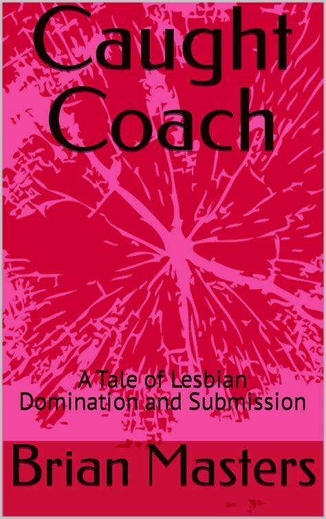 Caught Coach A Tale Of Lesbian Domination And Submission By Brian Masters Goodreads