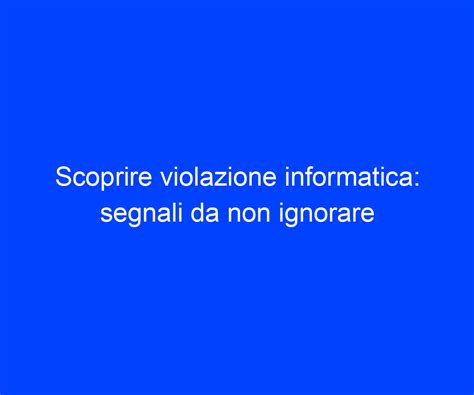 Scoprire violazione informatica: segnali da non ignorare | Riccardo de ...