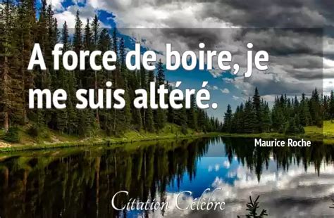 Citation Maurice Roche Force A Force De Boire Je Me Suis Alt R