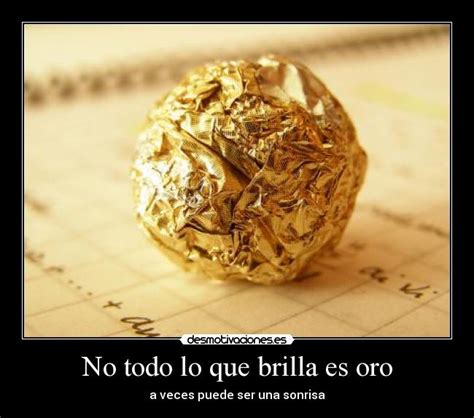 No Todo Lo Que Brilla Es Oro Desmotivaciones