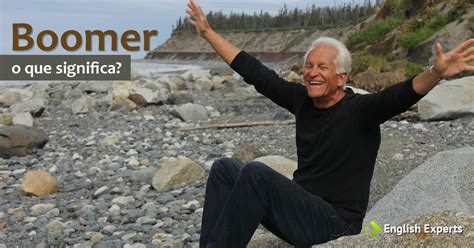 O Que Significa Boomer - Significado de ''boomer" - English Experts