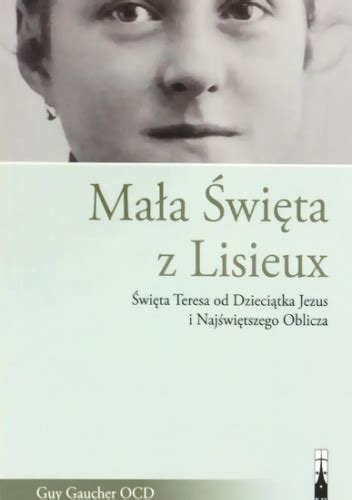 Mała Święta z Lisieux Święta Teresa od Dzieciątka Jezus i