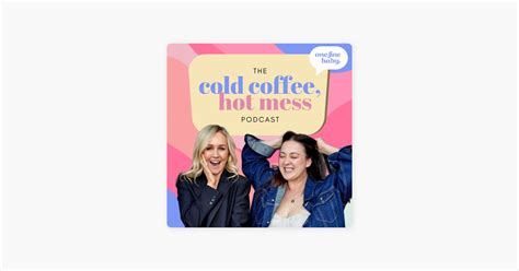 Cold Coffee Hot Mess Podcast On Apple Podcasts