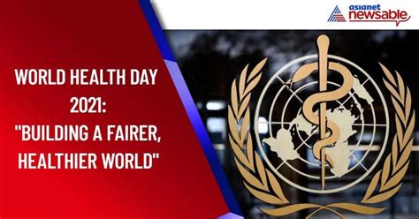 World Health Day 2021 Building A Fairer Healthier World For Everyone