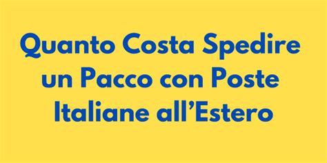 Quanto Costa Spedire Un Pacco Con Poste Italiane All Estero Guida Completa