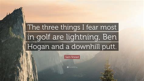 Sam Snead Quote The Three Things I Fear Most In Golf Are Lightning