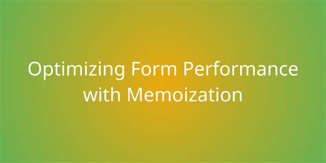 Optimizing Form Performance With Memoization Snippets Borstch