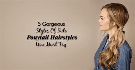gorgeous styles  side ponytail hairstyles