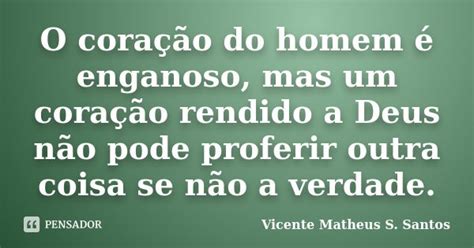 O Coração Do Homem É Enganoso - O coração do homem é enganoso, mas um... Vicente Matheus S. Santos ...