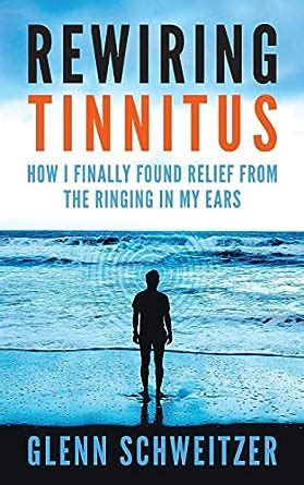 Rewiring Tinnitus: How I Finally Found Relief From The Ringing In My ...
