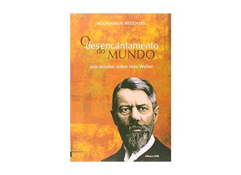 Desencantamento Do Mundo Max Weber - O Desencantamento do Mundo. Seis Estudos Sobre Max Weber - Wolfgang ...