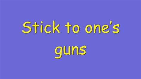 Stick To Ones Guns Meaning YouTube