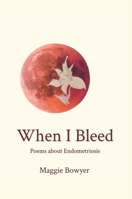 Maggie Bowyer When I Bleed Poems About Endometriosis Paperback