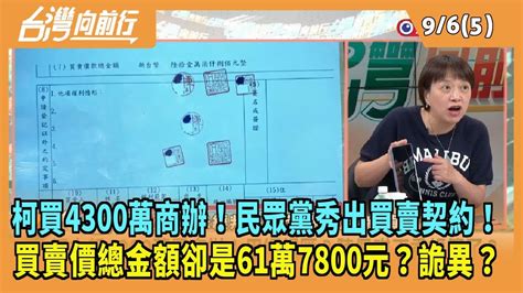 2024 09 06【台灣向前行 Part5】柯買4300萬商辦！民眾黨秀出買賣契約！買賣價總金額卻是61萬7800元？詭異？ Youtube