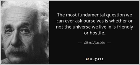 Albert Einstein Quote The Most Fundamental Question We Can Ever Ask