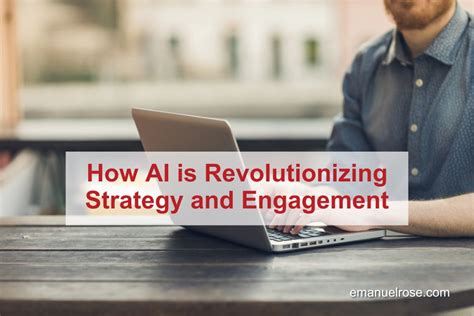 How AI Is Revolutionizing Strategy And Engagement Emanuel Rose