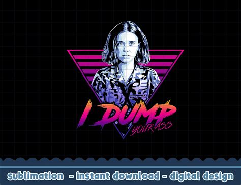 Netflix Stranger Things Eleven I Dump Your Ass Portrait Png Inspire Uplift