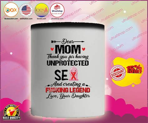 Dear Mom Thank You For Having Unprotected Sex And Creating A Fucking Legend Mug