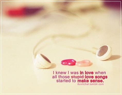 I Knew I Was In Love When All Those Stupid Love Songs Started To Make ...