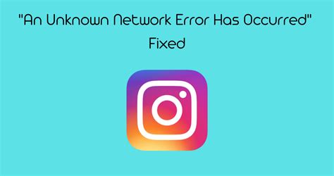 How To Fix An Unknown Network Error Has Occurred On Instagram Ravai Blog