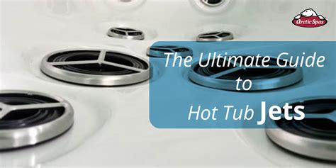 The Ultimate Guide To Hot Tub Jets Arctic Spas Spokane