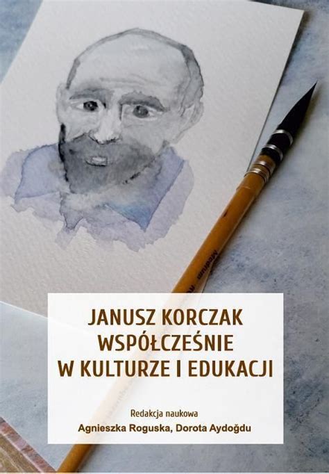 Janusz Korczak współcześnie w kulturze i edukacji Ceny i opinie