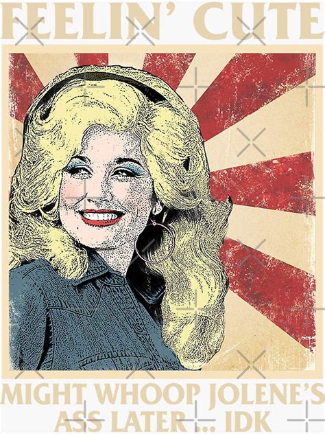 Feelin Cute Might Whoop Jolene S Ass Later Idk Sticker For Sale By AdeleKing Redbubble