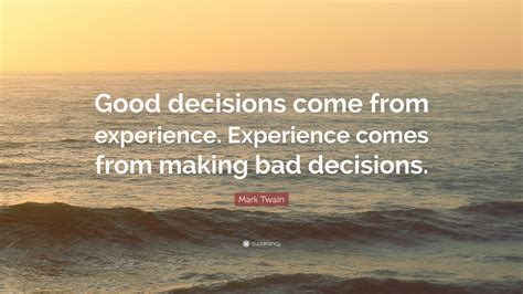 Mark Twain Quote: “Good decisions come from experience. Experience