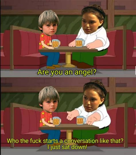 Who The Fuck Starts A Conversation Like That I Just Sat Down Know Your Meme